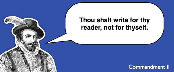 Commandment #2 Thou shalt write for thy reader, not for thyself. 