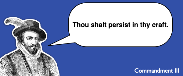 Commandment #3 Thou shalt persist in thy craft.