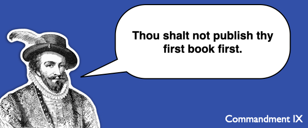 Commandment #9 Thou shalt not publish thy first book first.